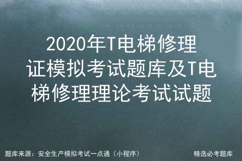 2020年t電梯修理證模擬考試題庫(kù)及t電梯修理理論考試試題